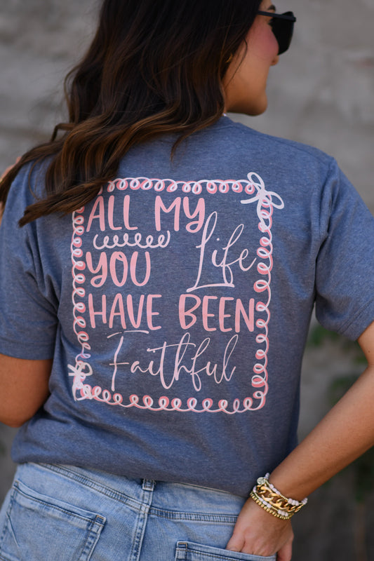 All My Life You Have Been Faithful Tee