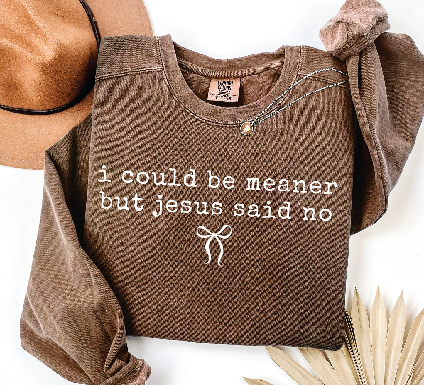 I Could Be Meaner But Jesus Said No Sweatshirt *WEEKEND SALE*