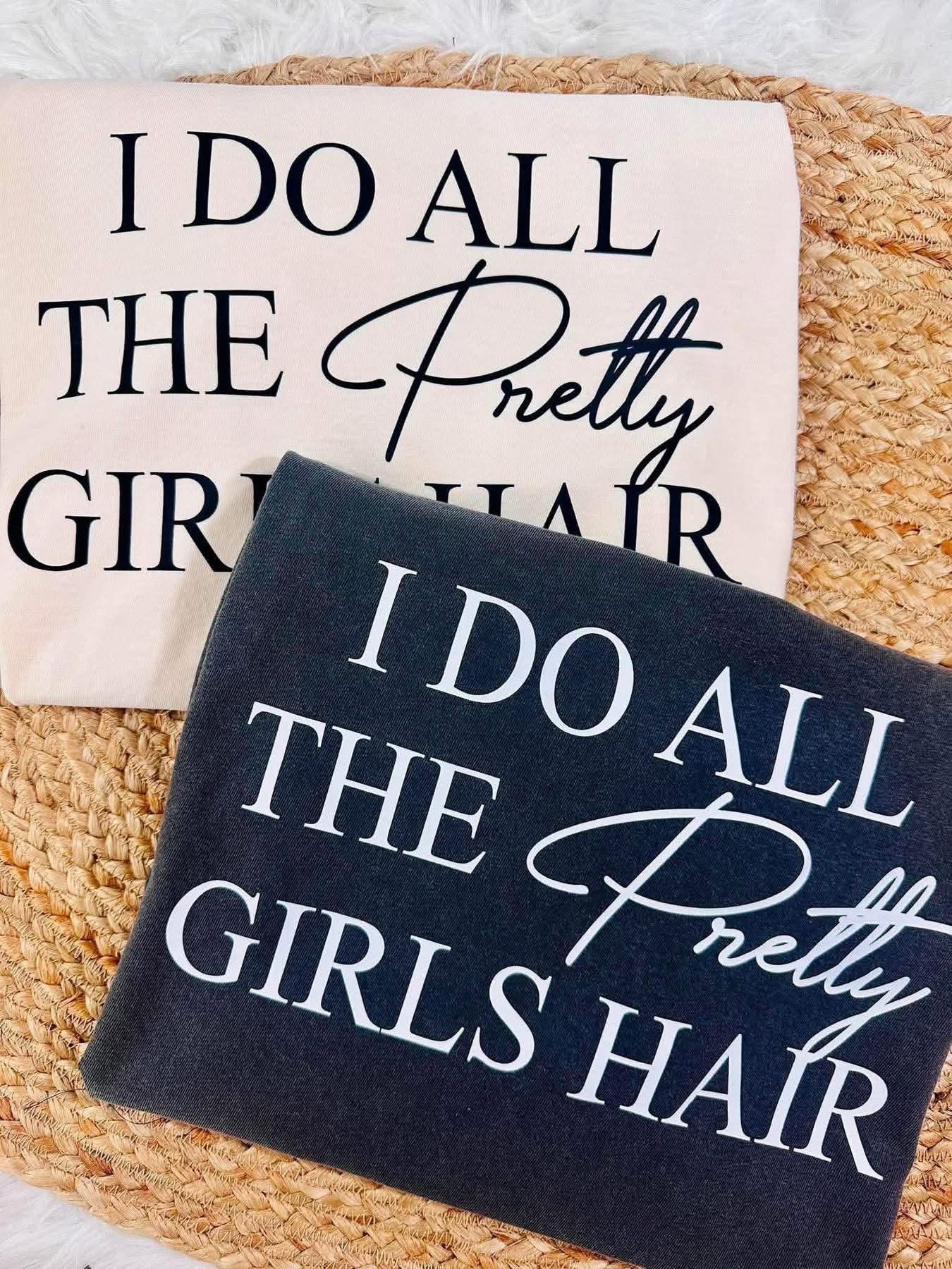 I Do All The Pretty Girls Hair DTF Apparel