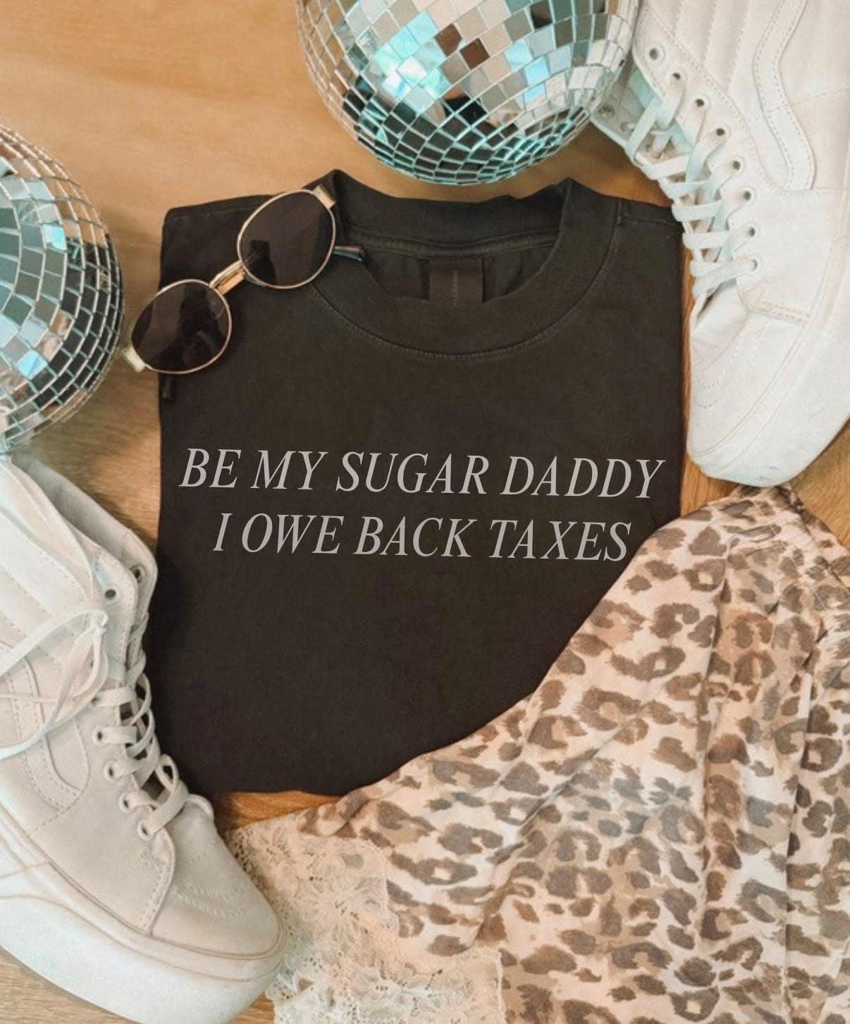 Be My Sugar Daddy I Owe Back Taxes Graphic Tee | Funny Tax Season Shirt